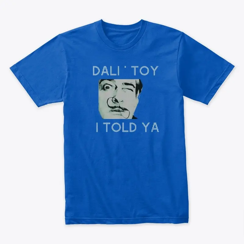 "I TOLD YA" _ DALI' TOY