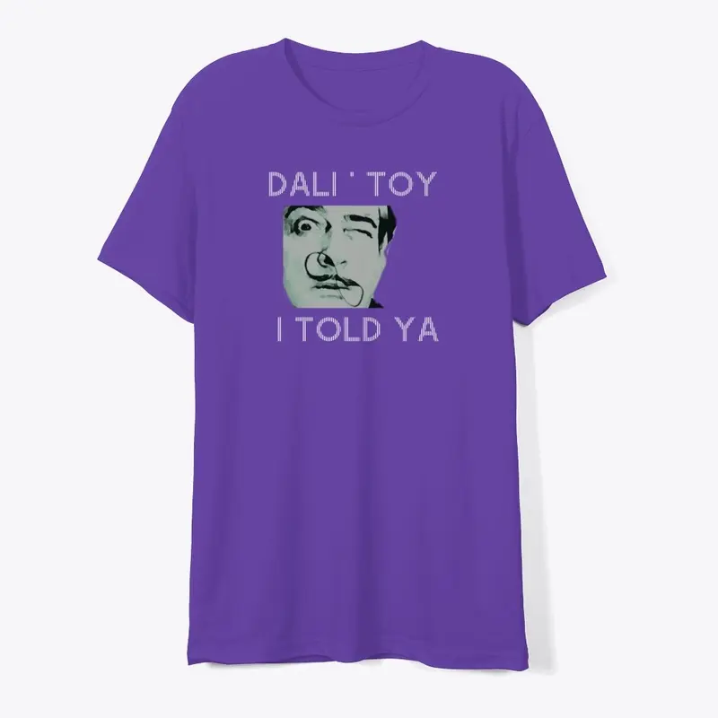 "I TOLD YA" _ DALI' TOY