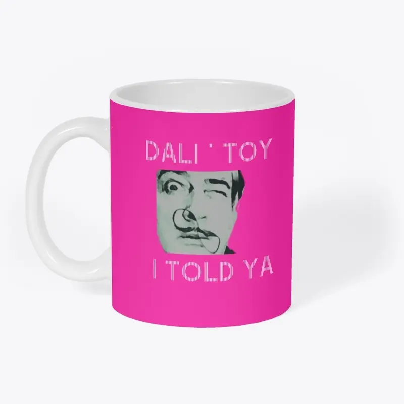 "I TOLD YA" _ DALI' TOY